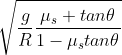 \sqrt{\frac{g}{R}\frac{\mu _{s}+tan\theta }{1-\mu _{s}tan\theta }}